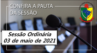  PAUTA DA SESSÃO ORDINÁRIA DO DIA  03 DE MAIO DE 2021      