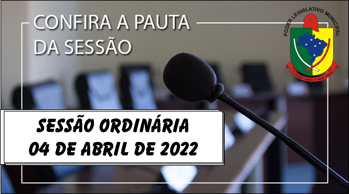  PAUTA DA SESSÃO ORDINÁRIA DO DIA 04 DE ABRIL DE 2022      