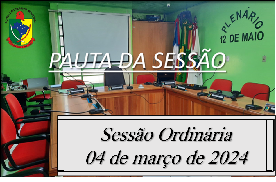  PAUTA DA SESSÃO ORDINÁRIA DO DIA 04 DE MARÇO DE 2024      