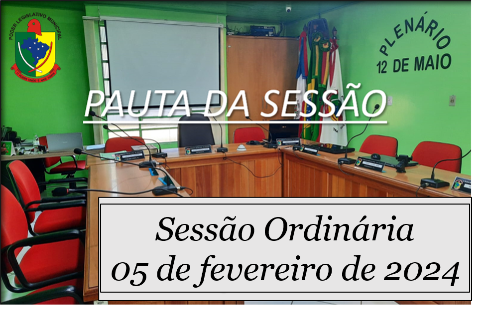  PAUTA DA SESSÃO ORDINÁRIA DO DIA 05 DE FEVEREIRO DE 2024   