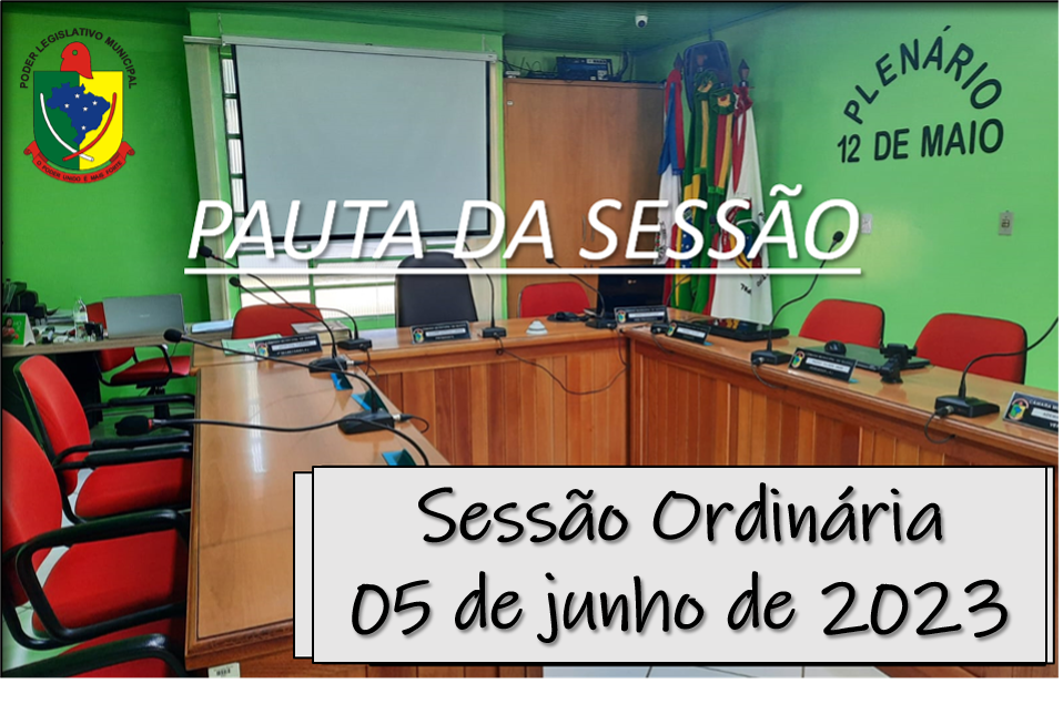 PAUTA DA SESSÃO ORDINÁRIA DO DIA 05 DE JUNHO DE 2023