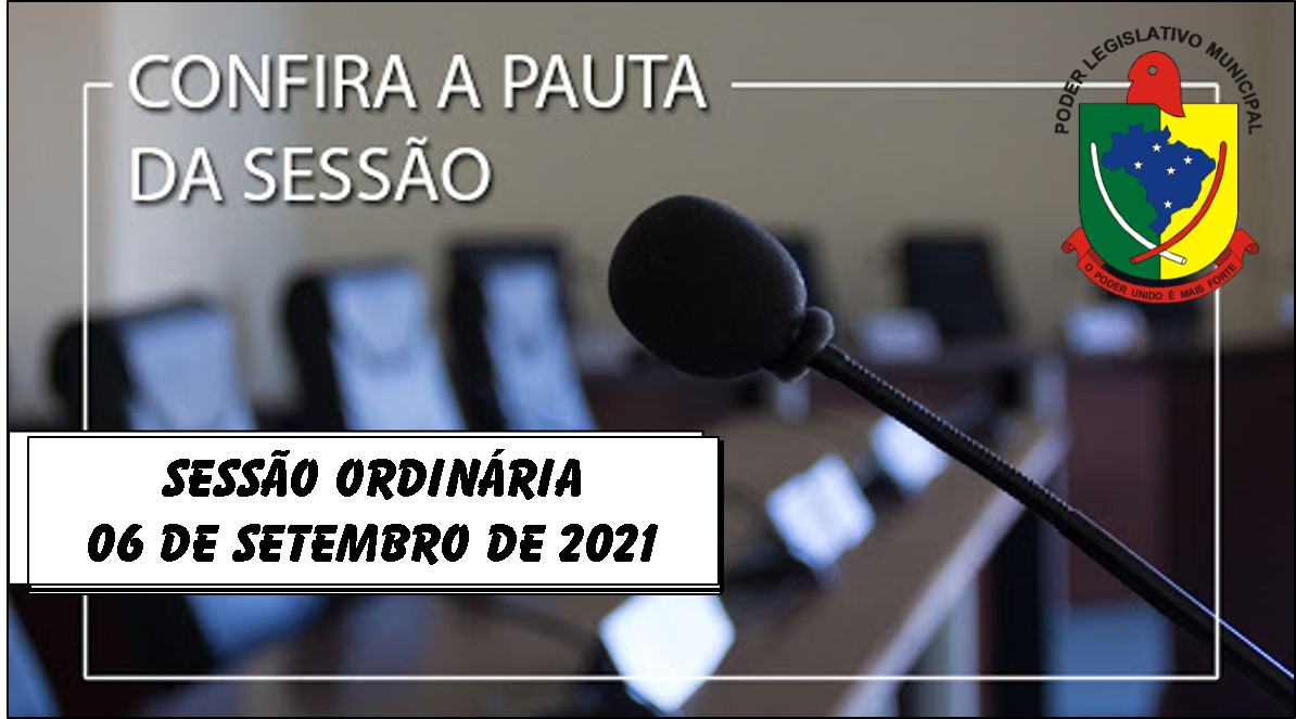 PAUTA DA SESSÃO ORDINÁRIA DO DIA 06 DE SETEMBRO DE 2021      