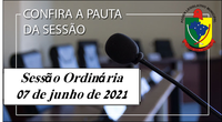 PAUTA DA SESSÃO ORDINÁRIA DO DIA 07 DE JUNHO DE 2021