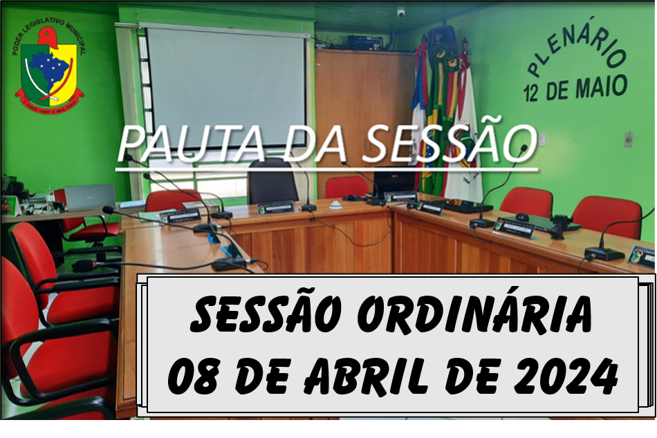  PAUTA DA SESSÃO ORDINÁRIA DO DIA 08 DE ABRIL DE 2024      