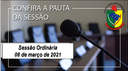 PAUTA DA SESSÃO ORDINÁRIA DO DIA 08 DE MARÇO DE 2021 PAUTA DA SESSÃO ORDINÁRIA DO DIA 08 DE MARÇO DE 2021