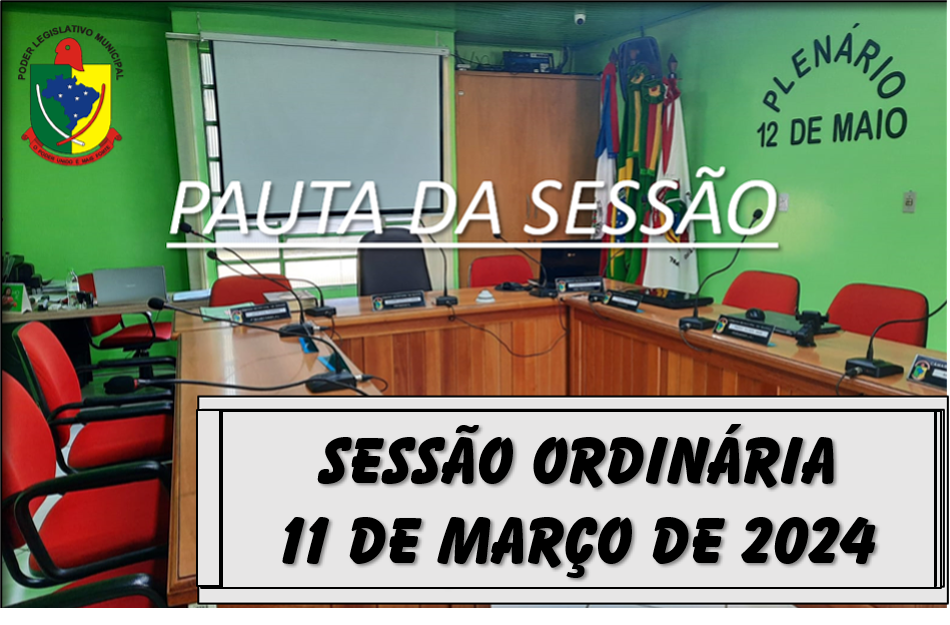  PAUTA DA SESSÃO ORDINÁRIA DO DIA 11 DE MARÇO DE 2024      