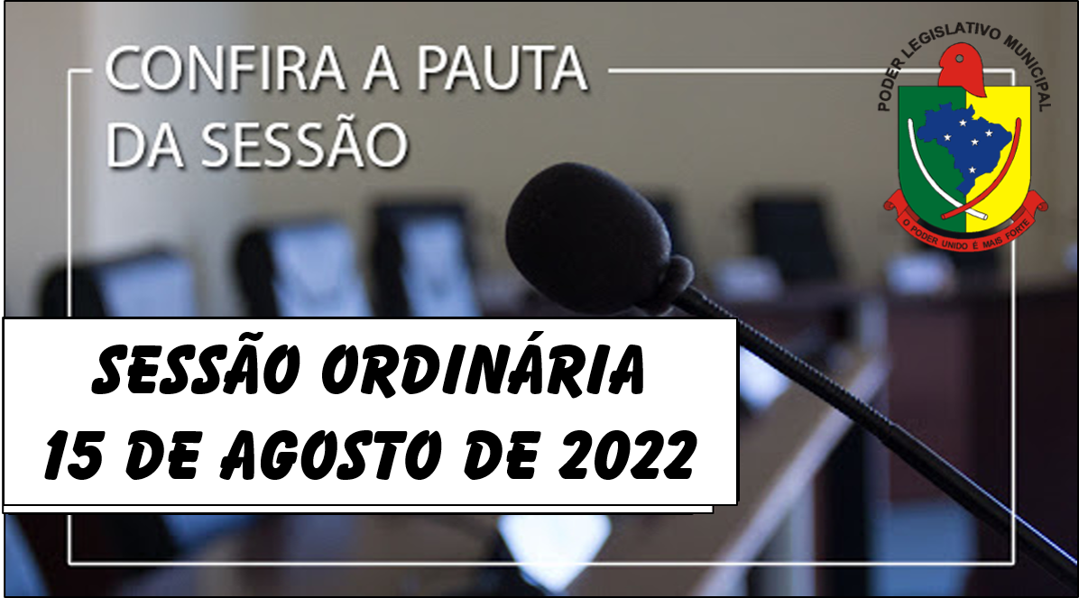  PAUTA DA SESSÃO ORDINÁRIA DO DIA 15 DE AGOSTO DE 2022      