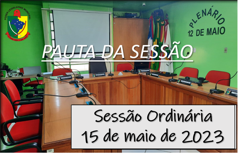  PAUTA DA SESSÃO ORDINÁRIA DO DIA 15 DE MAIO DE 2023   