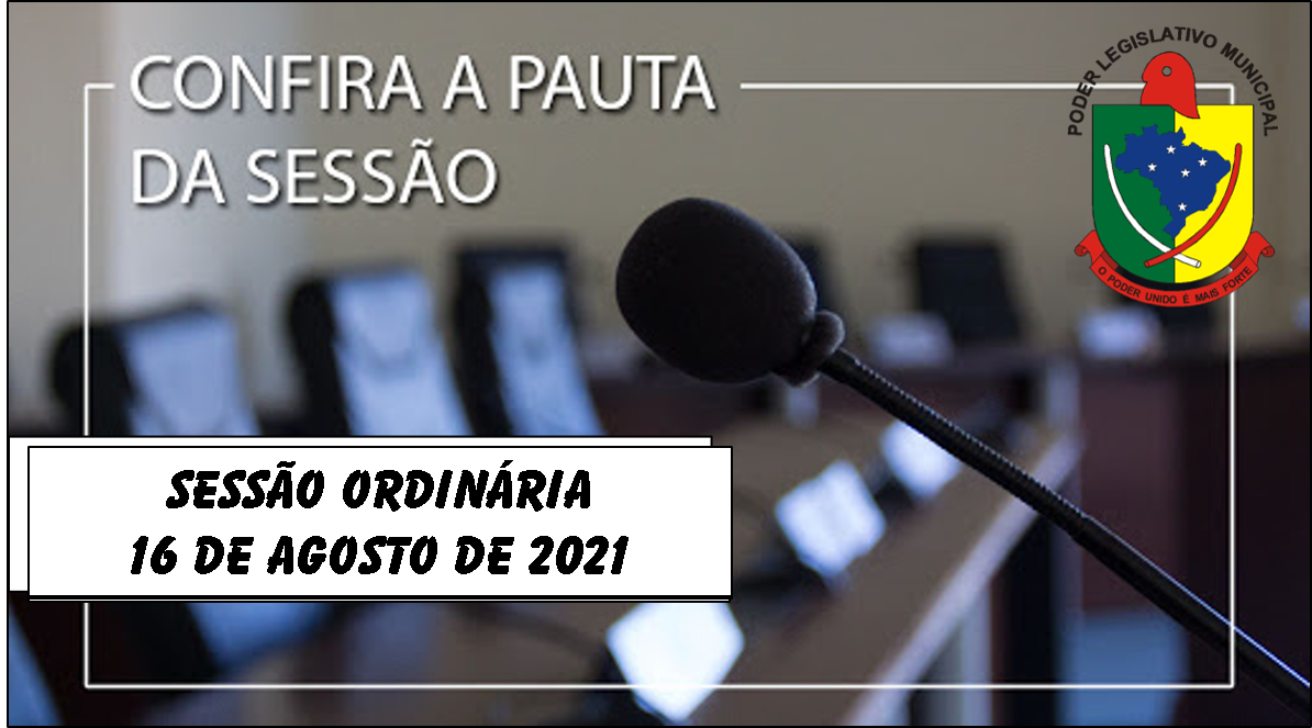 PAUTA DA SESSÃO ORDINÁRIA DO DIA 16 DE AGOSTO DE 2021      