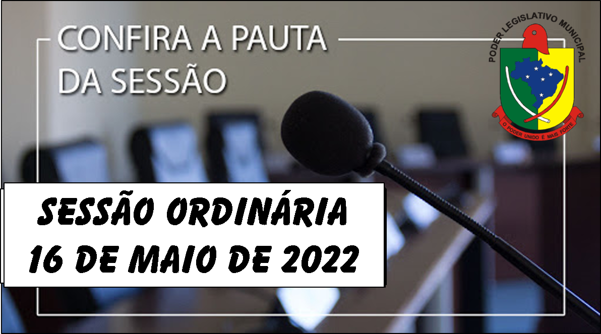  PAUTA DA SESSÃO ORDINÁRIA DO DIA 16 DE MAIO DE 2022      