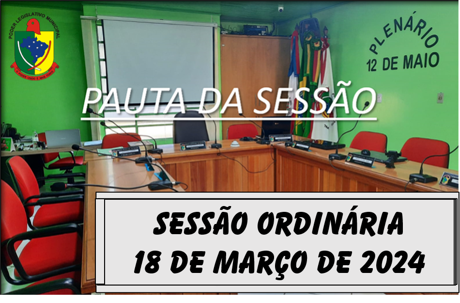  PAUTA DA SESSÃO ORDINÁRIA DO DIA 18 DE MARÇO DE 2024      