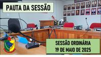 PAUTA DA SESSÃO ORDINÁRIA DO DIA 19 DE MAIO DE 2025