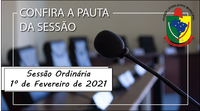 PAUTA DA SESSÃO ORDINÁRIA DO DIA 1º DE FEVEREIRO DE 2021      