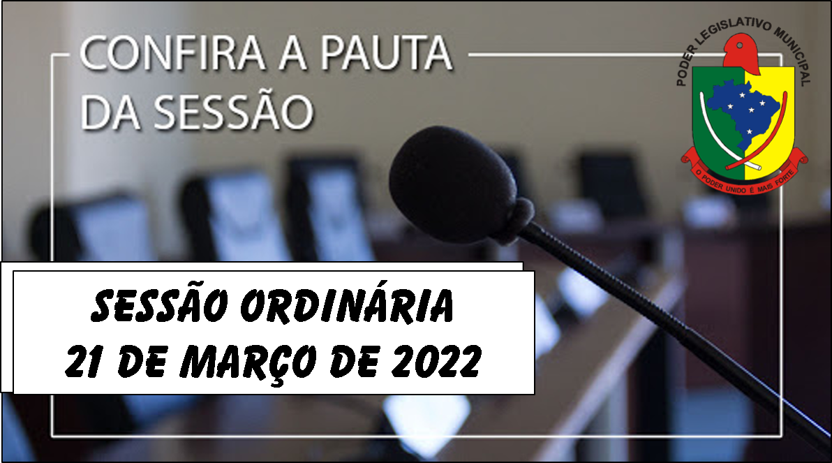  PAUTA DA SESSÃO ORDINÁRIA DO DIA 21 MARÇO DE 2022      