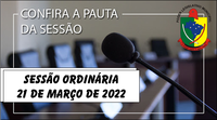  PAUTA DA SESSÃO ORDINÁRIA DO DIA 21 MARÇO DE 2022      