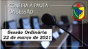 PAUTA DA SESSÃO ORDINÁRIA DO DIA 22 DE MARÇO DE 2021      