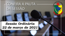PAUTA DA SESSÃO ORDINÁRIA DO DIA 22 DE MARÇO DE 2021 PAUTA DA SESSÃO ORDINÁRIA DO DIA 22 DE MARÇO DE 2021
