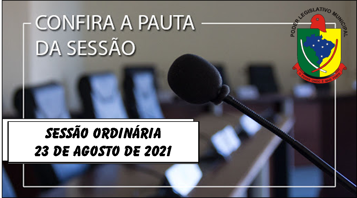PAUTA DA SESSÃO ORDINÁRIA DO DIA 23 DE AGOSTO DE 2021      