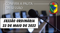  PAUTA DA SESSÃO ORDINÁRIA DO DIA 23 DE MAIO DE 2022      