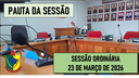  PAUTA DA SESSÃO ORDINÁRIA DO DIA 23 DE MARÇO DE 2026      