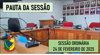  PAUTA DA SESSÃO ORDINÁRIA DO DIA 24 DE FEVEREIRO DE 2025      