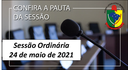 PAUTA DA SESSÃO ORDINÁRIA DO DIA 24 DE MAIO DE 2021 PAUTA DA SESSÃO ORDINÁRIA DO DIA 24 DE MAIO DE 2021