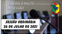 PAUTA DA SESSÃO ORDINÁRIA DO DIA 26 DE JULHO DE 2021      