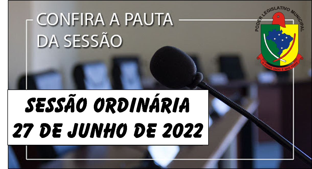  PAUTA DA SESSÃO ORDINÁRIA DO DIA 27 DE JUNHO DE 2022      