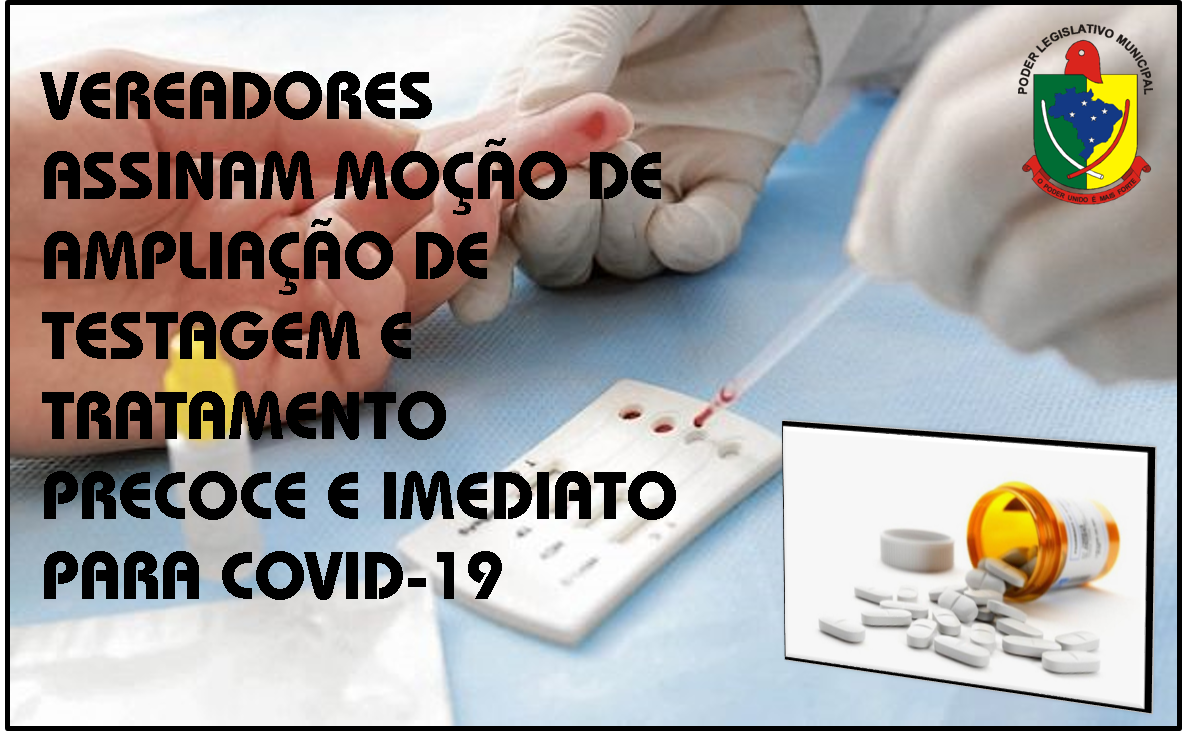 VEREADORES ASSINAM MOÇÃO DE AMPLIAÇÃO DE TESTAGEM E TRATAMENTO PRECOCE E IMEDIATO